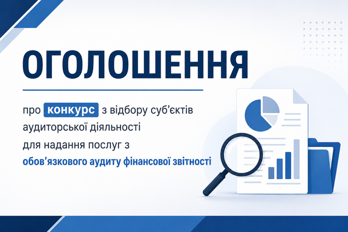 ОГОЛОШЕННЯ про конкурс з відбору суб’єктів аудиторської діяльності для надання послуг з обов’язкового аудиту фінансової звітності